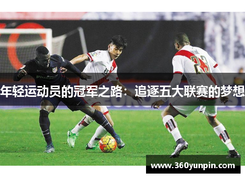 年轻运动员的冠军之路：追逐五大联赛的梦想